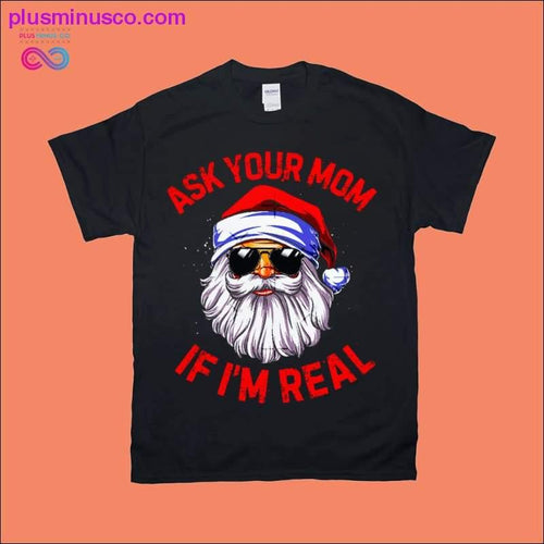 Plus Minus Co Ask your Mom if I'm Real T-Shirts
