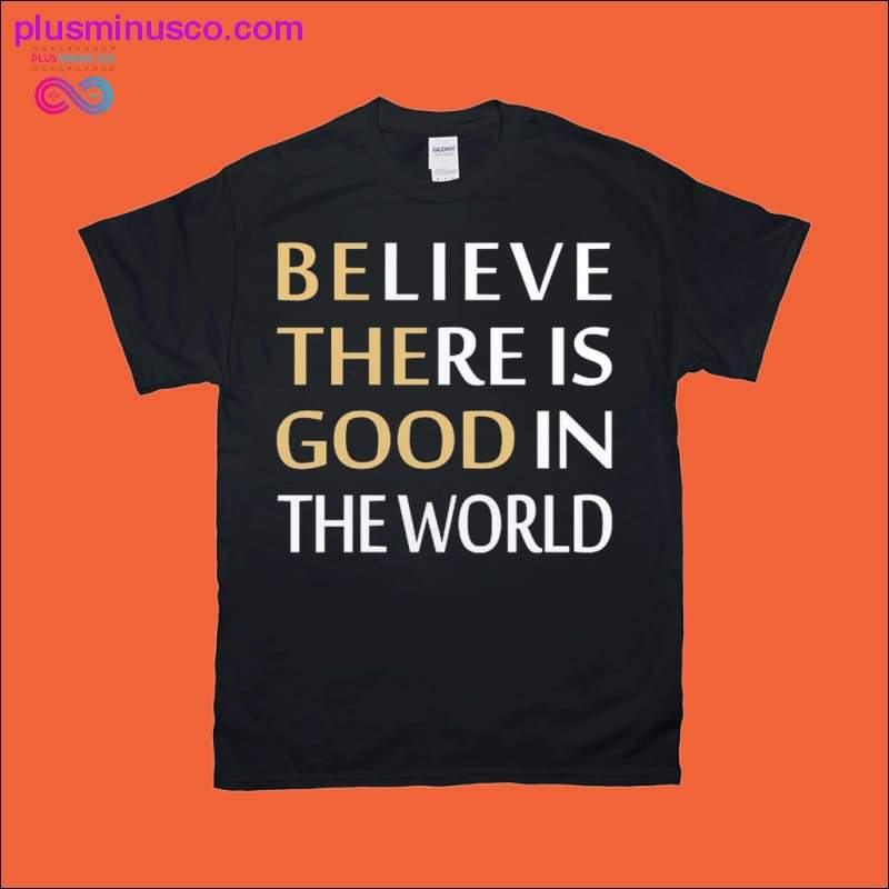 Plus Minus Co Believe There is Good in the World T-Shirts