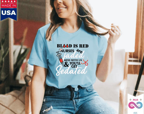 Plus Minus Co Blood Is Red Nurses Are Jaded Mess With Us & You'Ll Get Sedated,ER Nurse Gift,Nurse Shirt, Nursing School T Shirt, Nursing School Tee