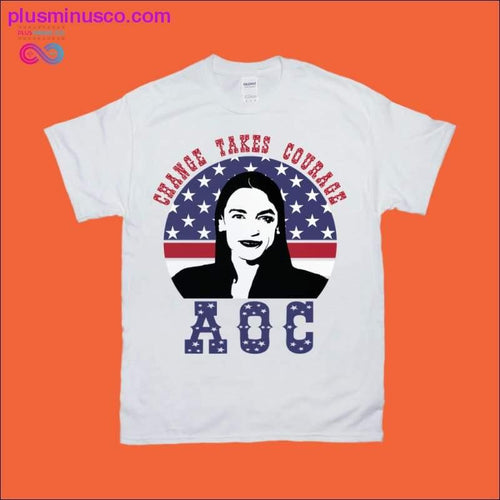Plus Minus Co Change Takes Courage | Alexandria Ocasio Cortez T-Shirts