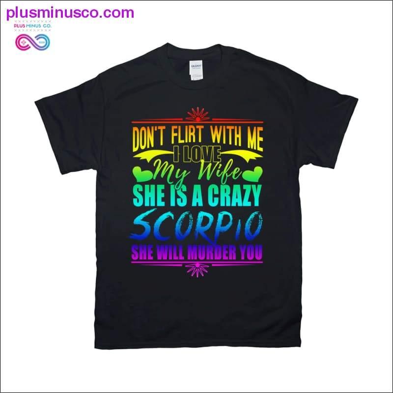 Plus Minus Co Don't flirt with me I love my Wife she is crazy Scorpio she