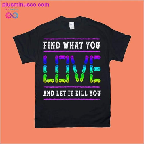 Plus Minus Co Find what you Love and let it Kill you T-Shirts
