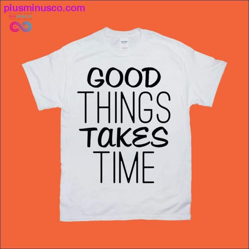 Plus Minus Co Good things takes time T-Shirts