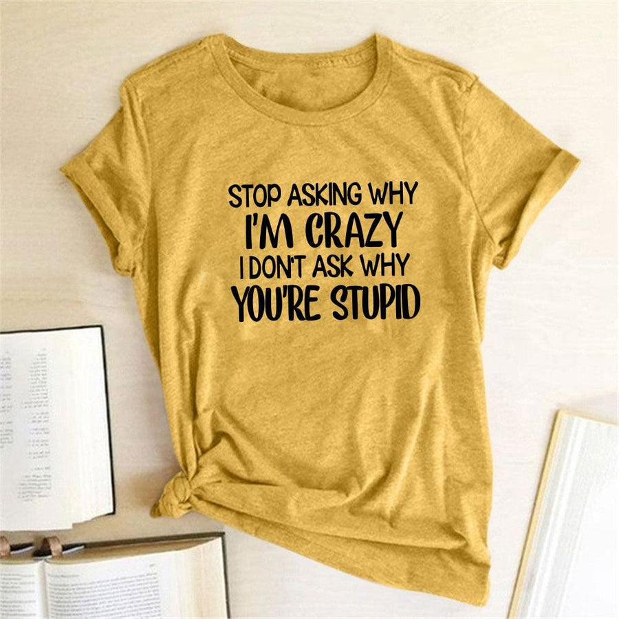 Plus Minus Co Harajuku Funny Women T-shirt Stop Asking Why I'm Crazy I Don't Ask Why You're Stupid Letter Print Graphic Tee Tops Women 2021