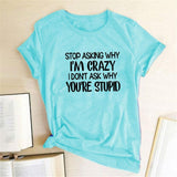 Plus Minus Co Harajuku Funny Women T-shirt Stop Asking Why I'm Crazy I Don't Ask Why You're Stupid Letter Print Graphic Tee Tops Women 2021, view 3
