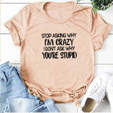 Plus Minus Co Harajuku Funny Women T-shirt Stop Asking Why I'm Crazy I Don't Ask Why You're Stupid Letter Print Graphic Tee Tops Women 2021, view 5
