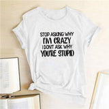 Plus Minus Co Harajuku Funny Women T-shirt Stop Asking Why I'm Crazy I Don't Ask Why You're Stupid Letter Print Graphic Tee Tops Women 2021, view 6