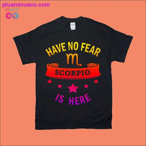Plus Minus Co Have no Fear Scorpio is here T-Shirts