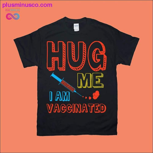 Plus Minus Co Hug me I am vaccinated T-Shirts