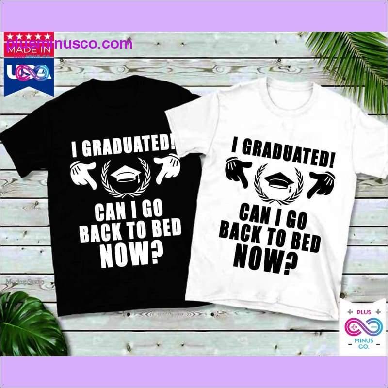 Plus Minus Co I Graduated! Can I Go Back To Bed Now? T-Shirts