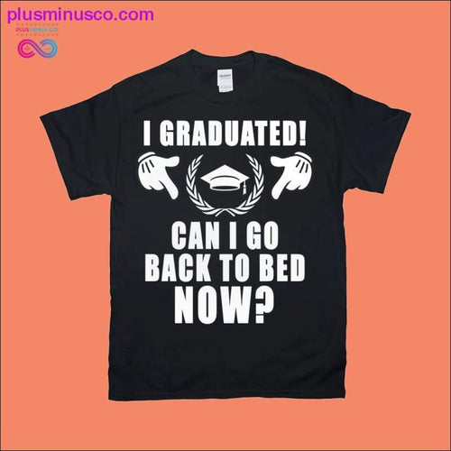 Plus Minus Co I graduated! can i go back to bed now? T-Shirts