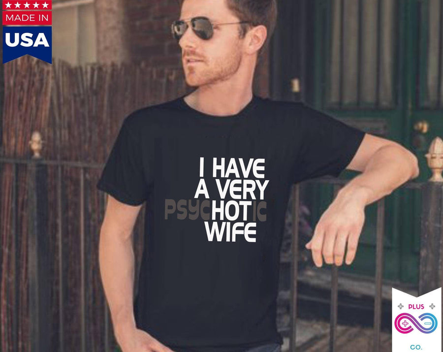 Plus Minus Co I Have A Very Hot Wife, I have A Very Psychotic Wife Tee, Gift from Husband, funny Gift for wife, Funny married couple psychotic wife hot