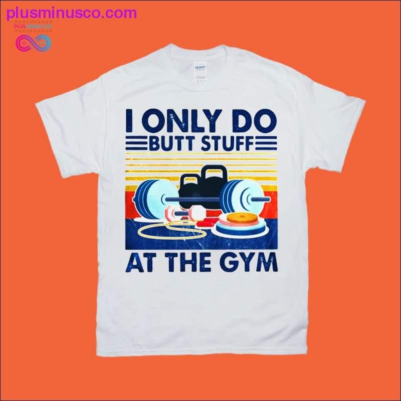 Plus Minus Co I only do butt stuff at the gym T-Shirts
