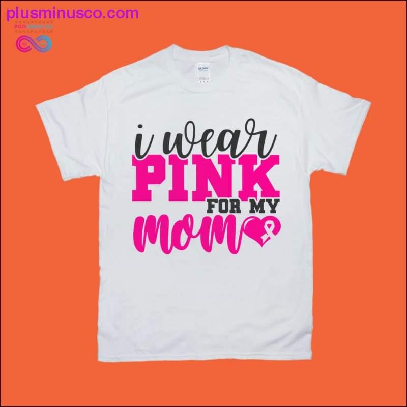 Plus Minus Co I wear pink for my mom T-Shirts
