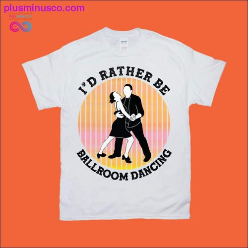 Plus Minus Co I'd rather be Ballroom Dancing | Retro Sunset T-Shirts