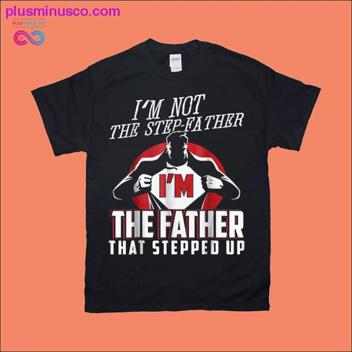 Plus Minus Co I'm Not The Step Father I'm The Father That Stepped Up