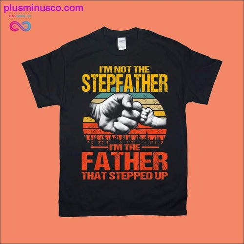 Plus Minus Co I'm Not The Stepfather I'm The Father That Stepped Up