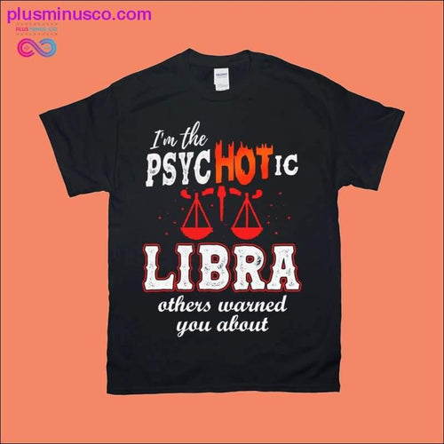 Plus Minus Co I'm the Psychotic Libra others warned you about T-Shirts
