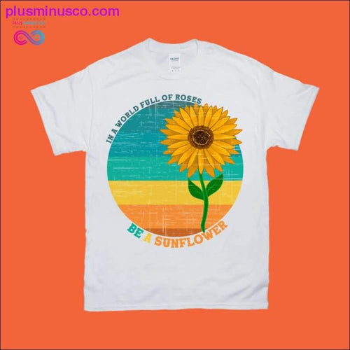 Plus Minus Co In a world full of Roses be a Sunflower | Distressed