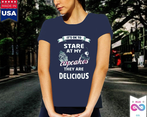 Plus Minus Co It's OK to Stare at my Cupcakes They are Delicious Women's Favorite Tee, Humorous Shirt, Best Seller Shirt, Great Funny Gift for Her