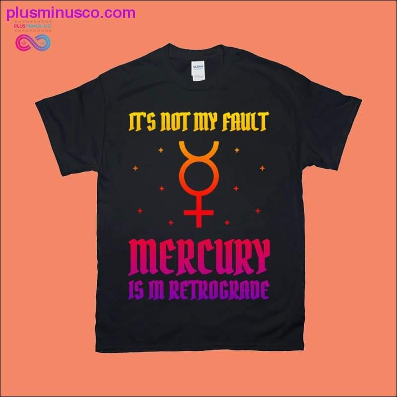 Plus Minus Co It's not my Fault Mercury is in Retrograde T-Shirts