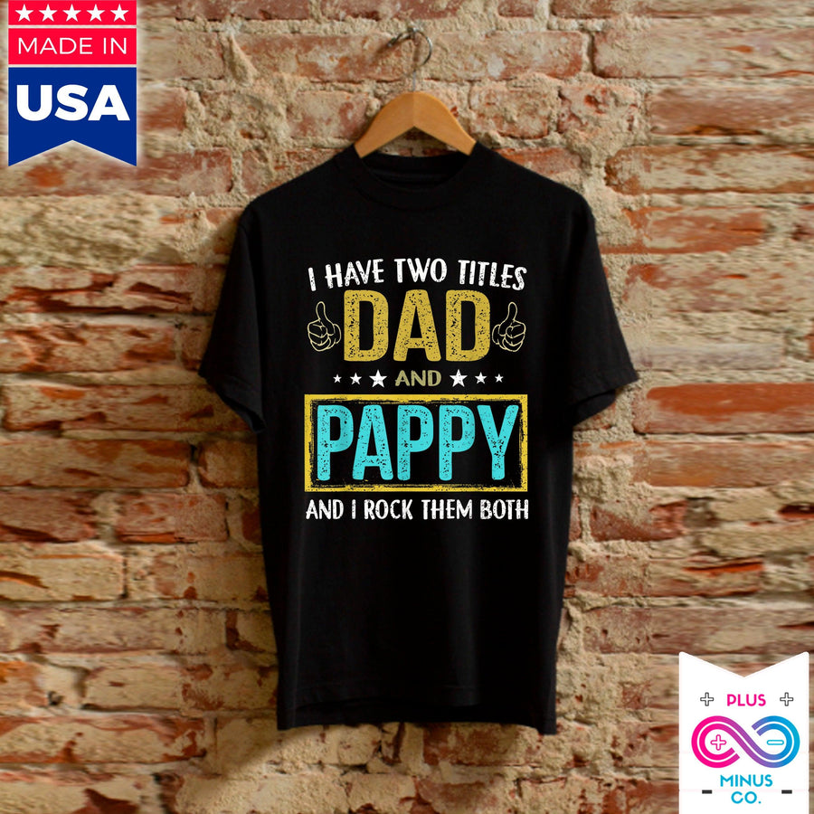 Plus Minus Co Men'S I Have Two Titles Dad And Pappy - Gifts For Father T-Shirts,gifts from daughter to dad, fathers day gift,gifts from son to dad
