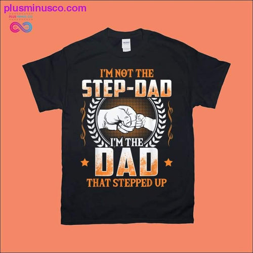 Plus Minus Co Men's I'm Not The Step-Dad I'm The Dad That Stepped Up