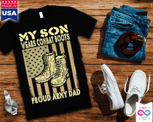Plus Minus Co My Son wear Combat Shoes, Hero Proud Army Dad Military Father T-Shirts, My Daughter My Pride, Proud Army Dad Father's day gift
