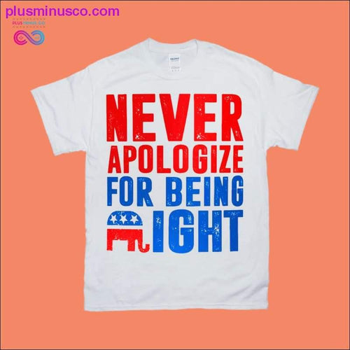 Plus Minus Co Never Apologize for being right T-Shirts