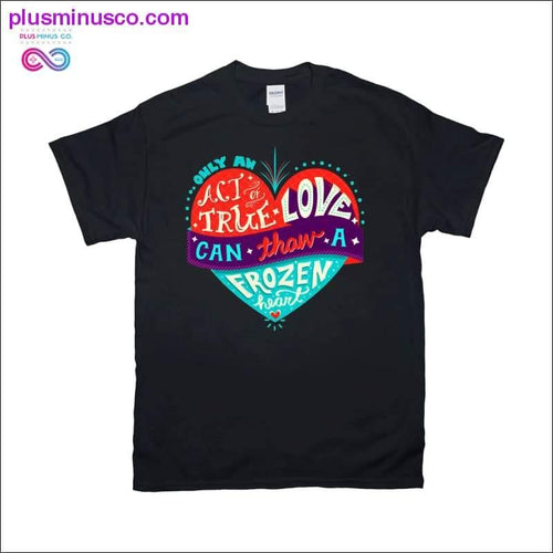 Plus Minus Co Only an act of true Love can thaw a Frozen Heart T-Shirts