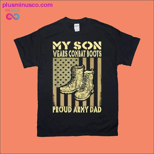 Plus Minus Co Proud Army Dad Shirt My Son Wears Combat Boots Father Gifts