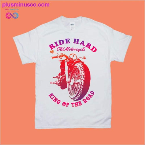 Plus Minus Co Ride Hard Old Motorcycle King of the Road T-Shirts