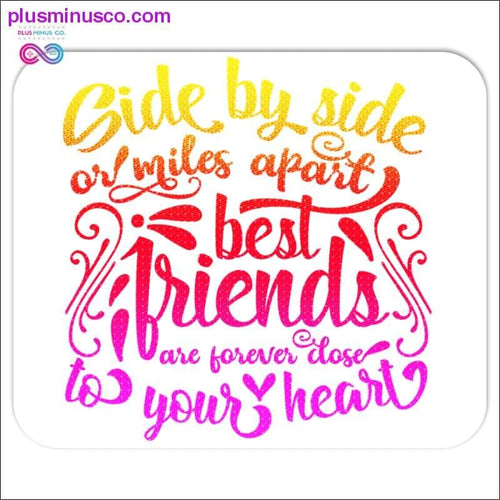 Plus Minus Co Side by side or miles apart Best Friends are forever close