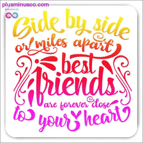 Plus Minus Co Side by side or miles apart Best Friends are forever close