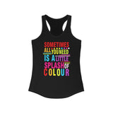 Plus Minus Co Sometimes All You Need Is A Little Splash Of Colour Racerback, With designs that are sure to brighten up any day, view 2