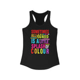 Plus Minus Co Sometimes All You Need Is A Little Splash Of Colour Racerback, With designs that are sure to brighten up any day, view 2
