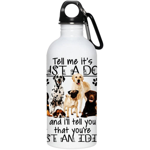 Plus Minus Co Tell Me It's Just a Dog and I'll Tell You that You're Just an Idiot funny insulated water bottle, 20 oz. Stainless Steel Water Bottle