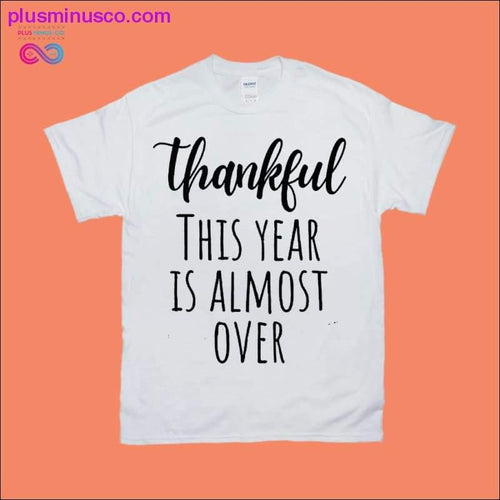Plus Minus Co Thankful This Year is Almost Over T-Shirts