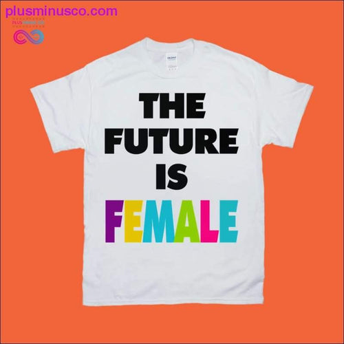 Plus Minus Co The future is Female T-Shirts