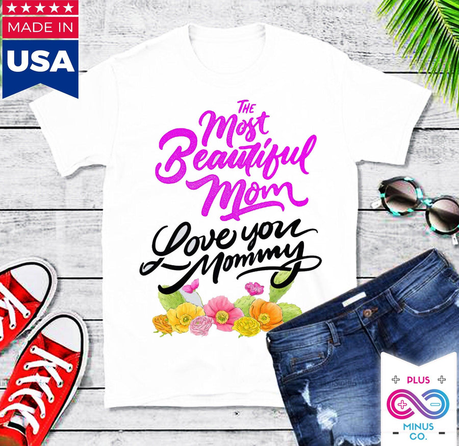 Plus Minus Co The Most Beautiful Mom || Love You Mommy T-Shirts || Mom Shirt || Mom T-shirt || Mother's Day Tee