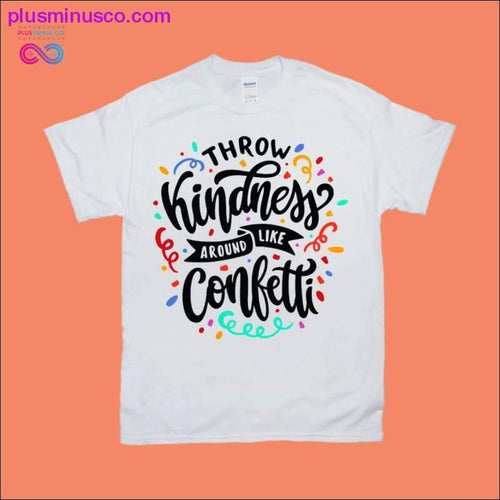 Plus Minus Co Throw kindness around like confetti T-Shirts
