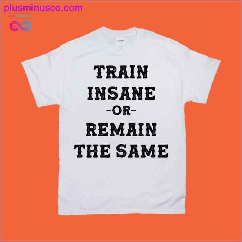 Plus Minus Co Train Insane or Remain the same T-Shirts