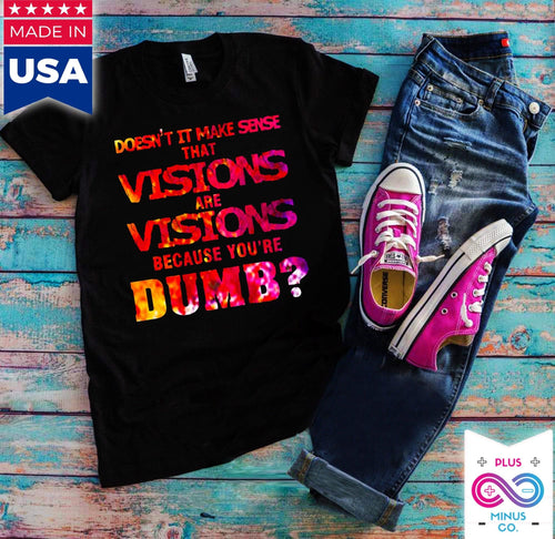 Plus Minus Co Visions are Visions because you are Dumb  T-Shirts,Funny Tshirt, Sarcastic, Novelty, For Women, Mother's Day, Gift