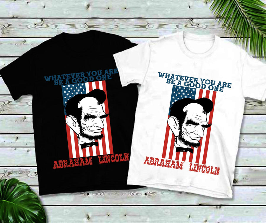 Plus Minus Co Whatever You Are Be A Good One, Abraham Lincoln T-Shirts, America Shirt, America, 4th of July Tee, Unisex Sized, USA, Abe Lincoln, Patriotic
