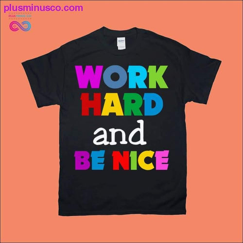 Plus Minus Co Work Hard and Be Nice T-Shirts