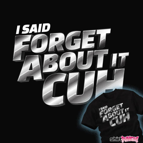 ShirtPunch Forget About It Cuh!