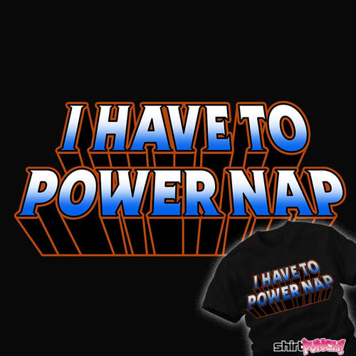 ShirtPunch I Have To Power Nap
