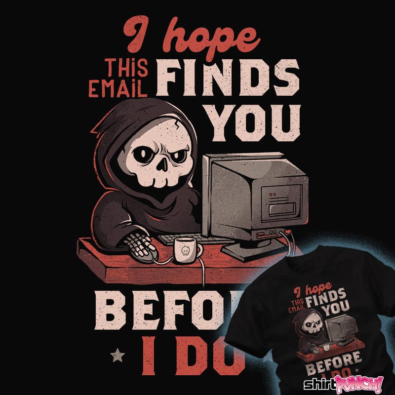 ShirtPunch I Hope This Email Finds You Before I Do