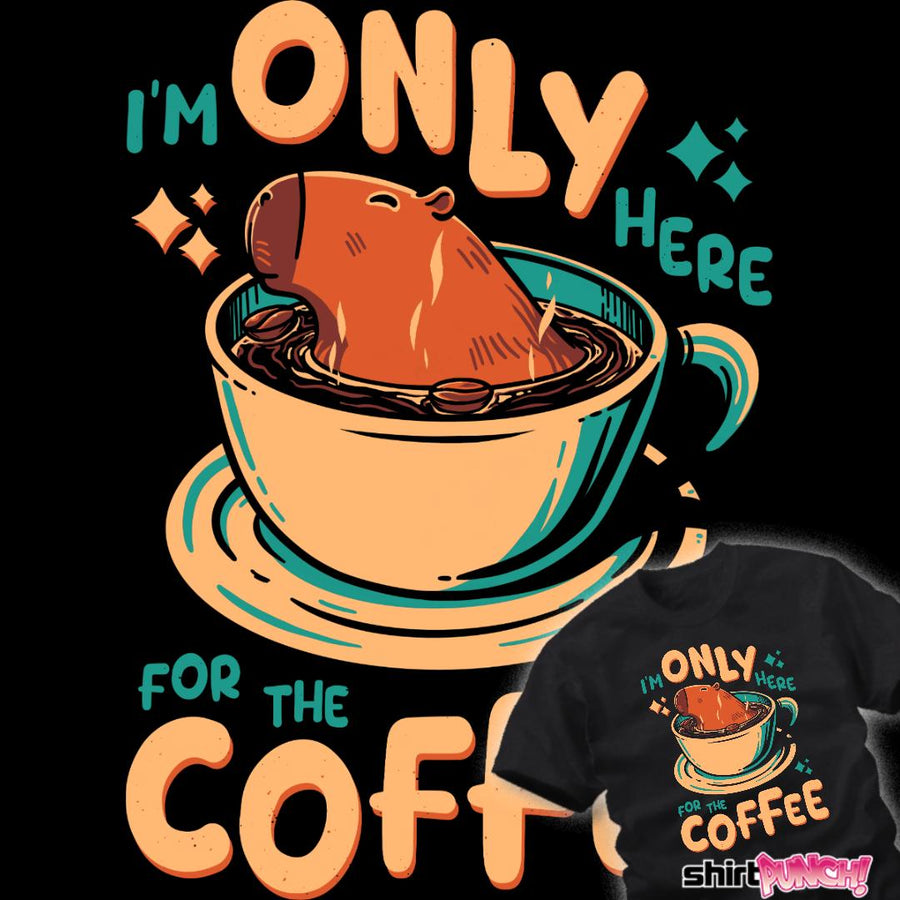 ShirtPunch I'm Only Here For The Coffee