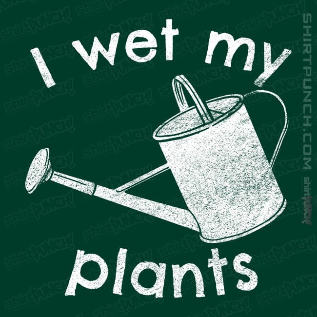 ShirtPunch I Wet My Plants
